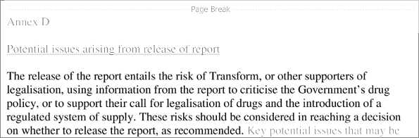 The release of the report entails the risk of Transform, or other supporters of legalisation, using information from the report to criticise the Government's drug policy, or to support their call for legalisation of drugs and the introduction of a regulated system of supply. These risks should be considered in reaching a decision on whether to release the report