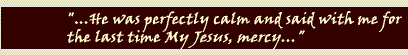 "...He was perfectly calm and said with me for the last time My Jesus, mercy..."